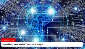 OpenAI’nin Yeni Modeli Orion ve Stratejisi