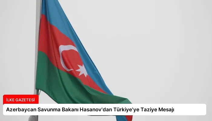 Azerbaycan Savunma Bakanı Hasanov’dan Türkiye’ye Taziye Mesajı