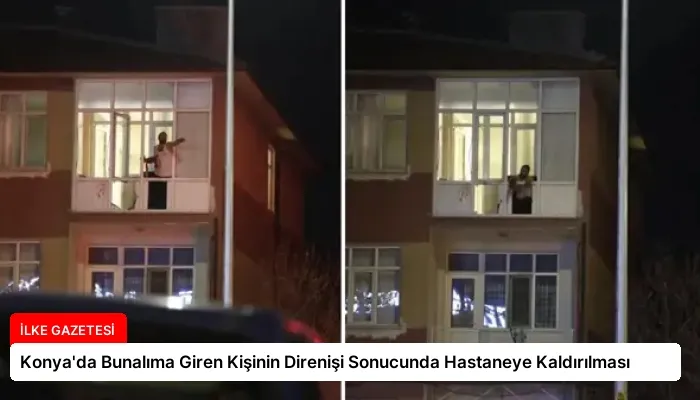 Konya’da Bunalıma Giren Kişinin Direnişi Sonucunda Hastaneye Kaldırılması