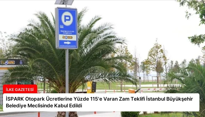 İSPARK Otopark Ücretlerine Yüzde 115’e Varan Zam Teklifi İstanbul Büyükşehir Belediye Meclisinde Kabul Edildi