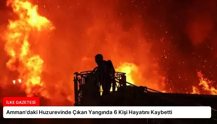 Amman’daki Huzurevinde Çıkan Yangında 6 Kişi Hayatını Kaybetti