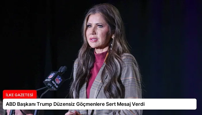 ABD Başkanı Trump Düzensiz Göçmenlere Sert Mesaj Verdi