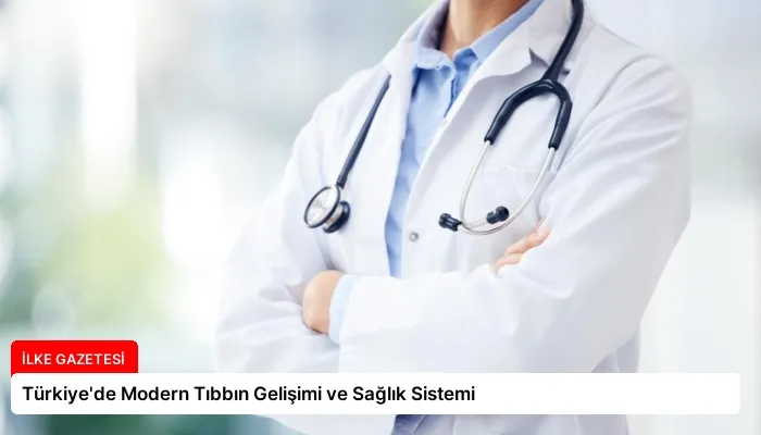 Türkiye’de Modern Tıbbın Gelişimi ve Sağlık Sistemi