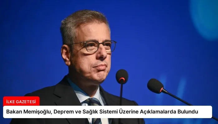 Bakan Memişoğlu, Deprem ve Sağlık Sistemi Üzerine Açıklamalarda Bulundu