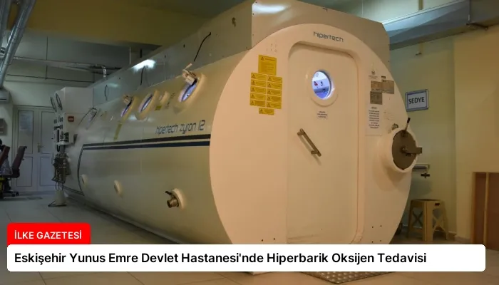 Eskişehir Yunus Emre Devlet Hastanesi’nde Hiperbarik Oksijen Tedavisi