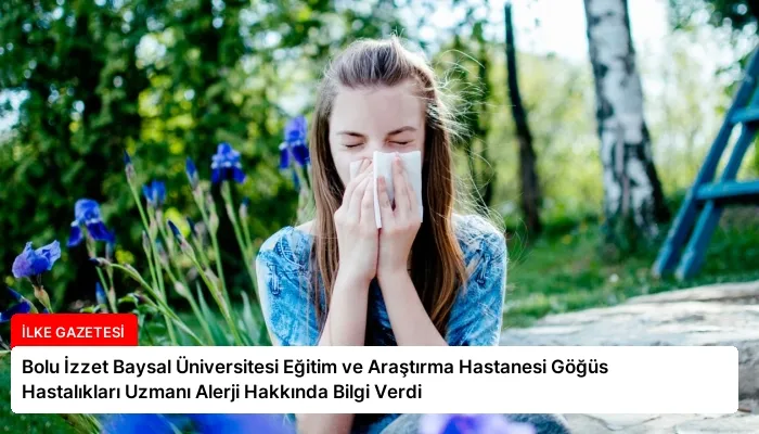 Bolu İzzet Baysal Üniversitesi Eğitim ve Araştırma Hastanesi Göğüs Hastalıkları Uzmanı Alerji Hakkında Bilgi Verdi
