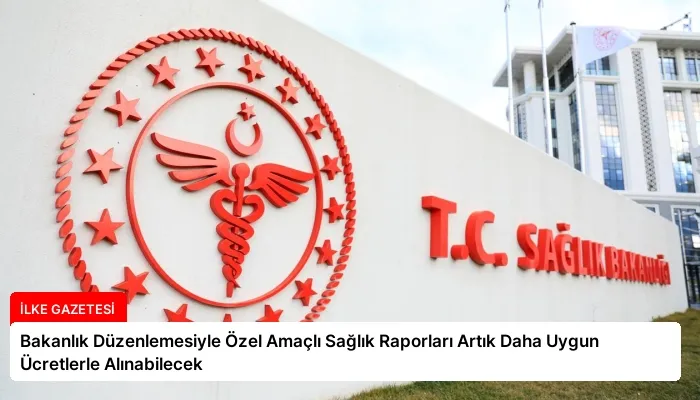 Bakanlık Düzenlemesiyle Özel Amaçlı Sağlık Raporları Artık Daha Uygun Ücretlerle Alınabilecek