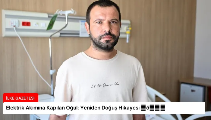 Elektrik Akımına Kapılan Oğul: Yeniden Doğuş Hikayesi ⏬👇