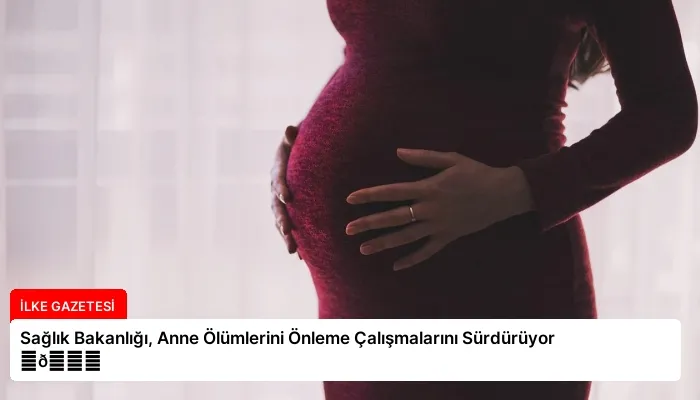 Sağlık Bakanlığı, Anne Ölümlerini Önleme Çalışmalarını Sürdürüyor ⏬👇