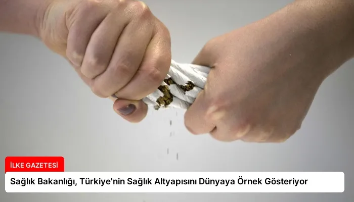 Sağlık Bakanlığı, Türkiye’nin Sağlık Altyapısını Dünyaya Örnek Gösteriyor