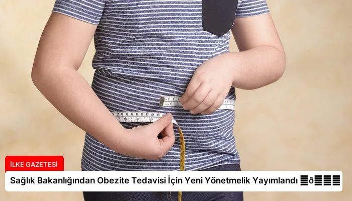 Sağlık Bakanlığından Obezite Tedavisi İçin Yeni Yönetmelik Yayımlandı ⏬👇