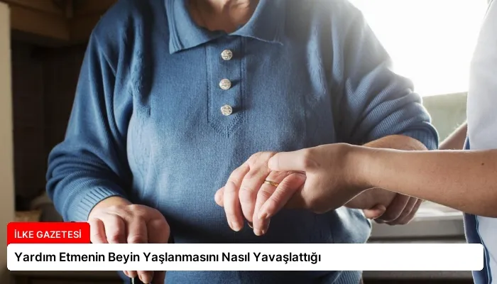 Yardım Etmenin Beyin Yaşlanmasını Nasıl Yavaşlattığı