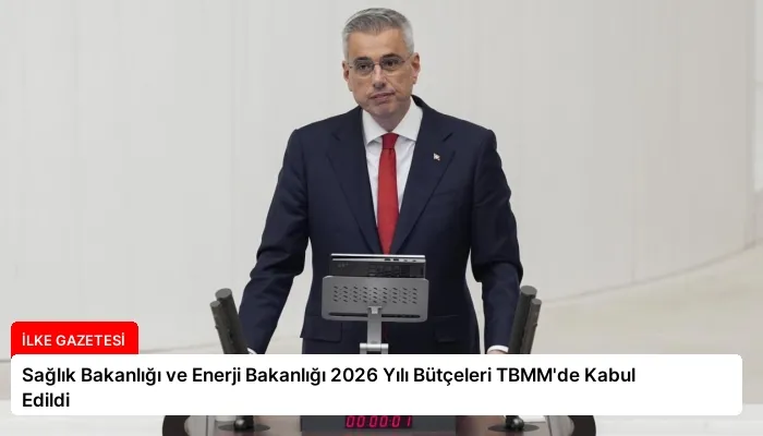 Sağlık Bakanlığı ve Enerji Bakanlığı 2026 Yılı Bütçeleri TBMM’de Kabul Edildi