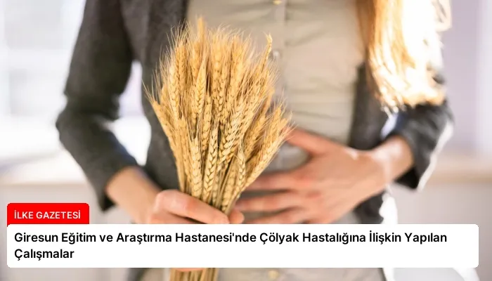 Giresun Eğitim ve Araştırma Hastanesi’nde Çölyak Hastalığına İlişkin Yapılan Çalışmalar