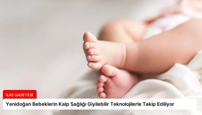 Yenidoğan Bebeklerin Kalp Sağlığı Giyilebilir Teknolojilerle Takip Ediliyor