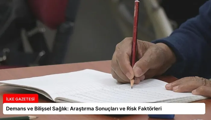 Demans ve Bilişsel Sağlık: Araştırma Sonuçları ve Risk Faktörleri