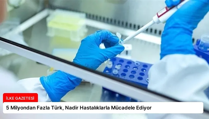 5 Milyondan Fazla Türk, Nadir Hastalıklarla Mücadele Ediyor