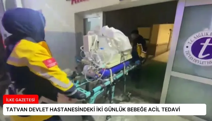TATVAN DEVLET HASTANESİNDEKİ İKİ GÜNLÜK BEBEĞE ACİL TEDAVİ