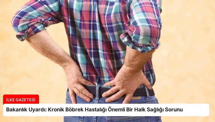 Bakanlık Uyardı: Kronik Böbrek Hastalığı Önemli Bir Halk Sağlığı Sorunu