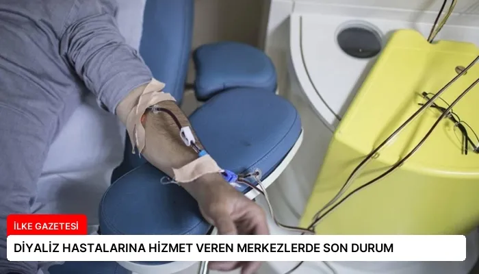 DİYALİZ HASTALARINA HİZMET VEREN MERKEZLERDE SON DURUM