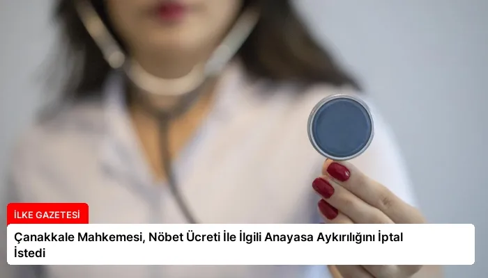 Çanakkale Mahkemesi, Nöbet Ücreti İle İlgili Anayasa Aykırılığını İptal İstedi