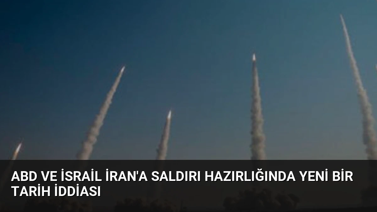 ABD ve İsrail İran’a Saldırı Hazırlığında Yeni Bir Tarih İddiası