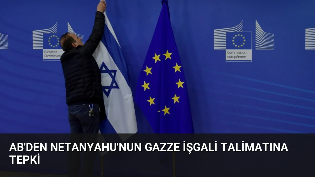 AB’den Netanyahu’nun Gazze İşgali Talimatına Tepki