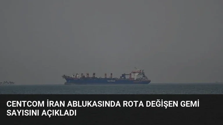 CENTCOM İran Ablukasında Rota Değişen Gemi Sayısını Açıkladı