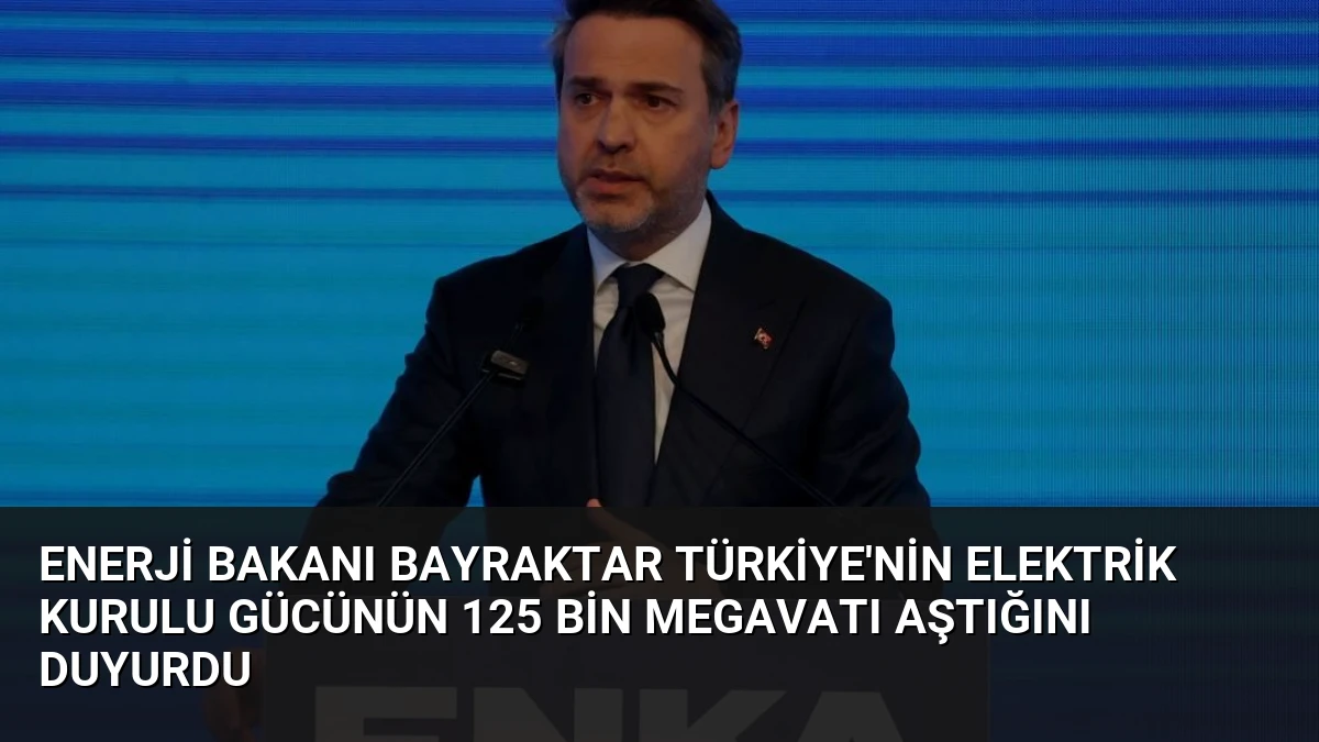 Enerji Bakanı Bayraktar Türkiye’nin Elektrik Kurulu Gücünün 125 Bin Megavatı Aştığını Duyurdu
