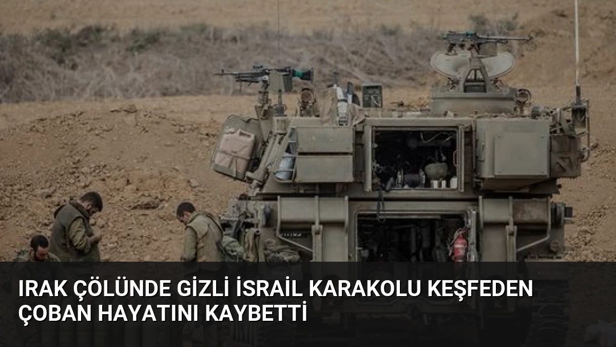 Irak Çölünde Gizli İsrail Karakolu Keşfeden Çoban Hayatını Kaybetti