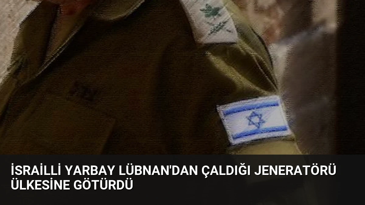 İsrailli Yarbay Lübnan’dan Çaldığı Jeneratörü Ülkesine Götürdü