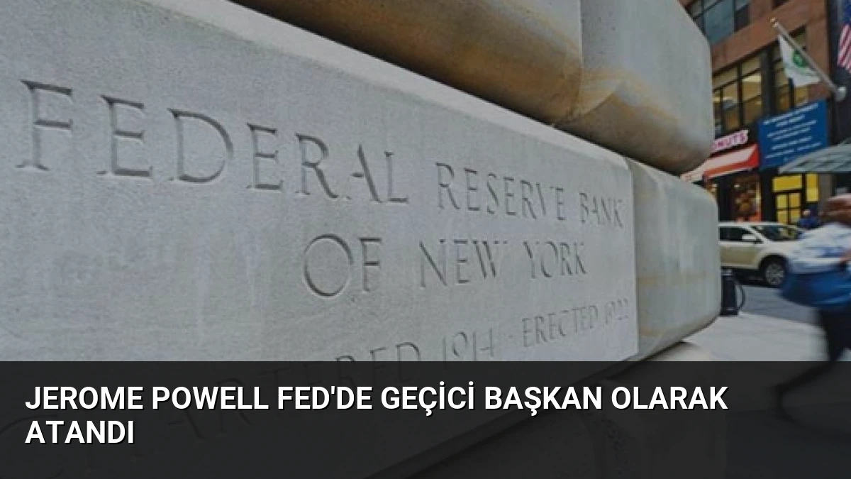 Jerome Powell Fed’de Geçici Başkan Olarak Atandı
