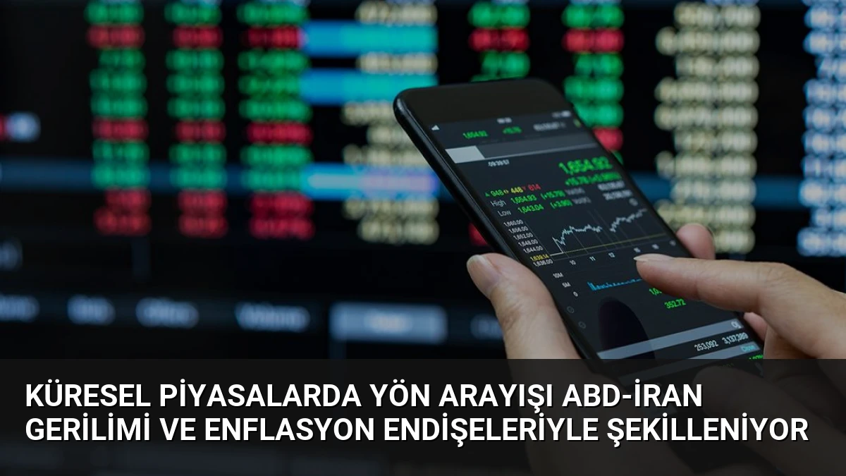 Küresel Piyasalarda Yön Arayışı ABD-İran Gerilimi ve Enflasyon Endişeleriyle Şekilleniyor