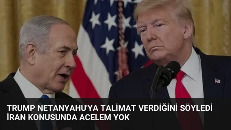 Trump Netanyahu’ya Talimat Verdiğini Söyledi İran Konusunda Acelem Yok