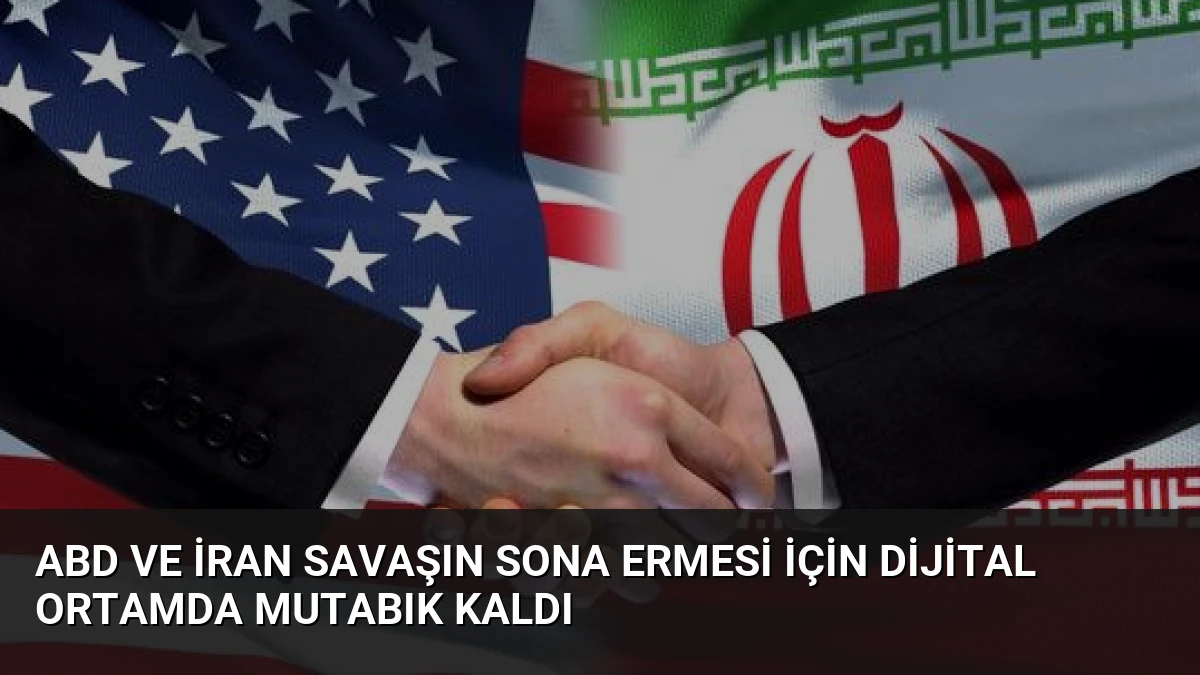 ABD ve İran Savaşın Sona Ermesi İçin Dijital Ortamda Mutabık Kaldı