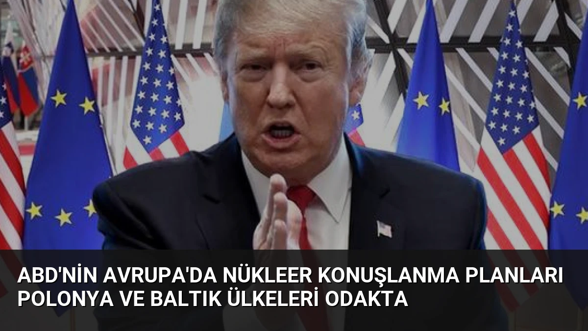 ABD’nin Avrupa’da Nükleer Konuşlanma Planları Polonya ve Baltık Ülkeleri Odakta