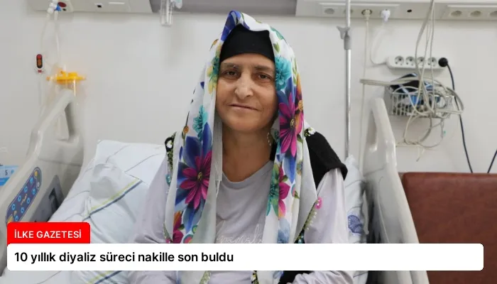 10 yıllık diyaliz süreci nakille son buldu