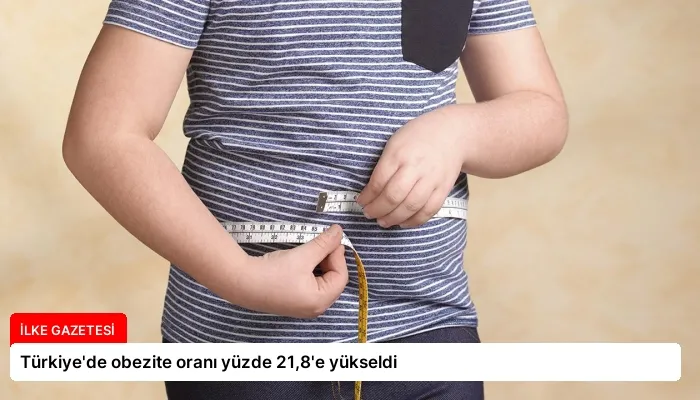 Türkiye’de obezite oranı yüzde 21,8’e yükseldi