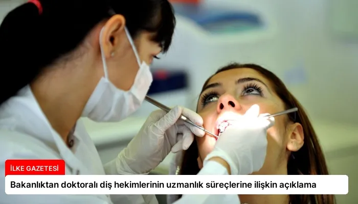 Bakanlıktan doktoralı diş hekimlerinin uzmanlık süreçlerine ilişkin açıklama