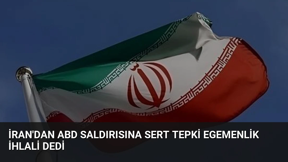 İran’dan ABD Saldırısına Sert Tepki Egemenlik İhlali Dedi
