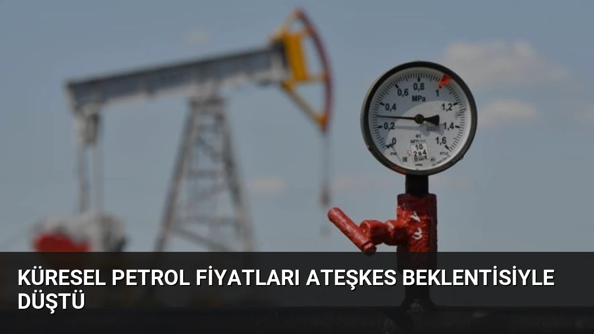 Küresel Petrol Fiyatları Ateşkes Beklentisiyle Düştü