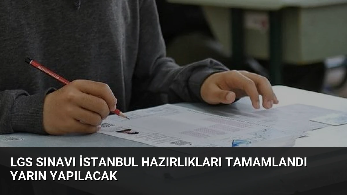 LGS Sınavı İstanbul Hazırlıkları Tamamlandı Yarın Yapılacak
