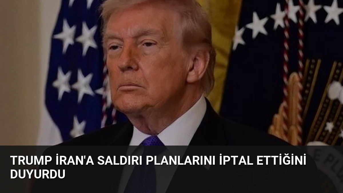 Trump İran’a Saldırı Planlarını İptal Ettiğini Duyurdu