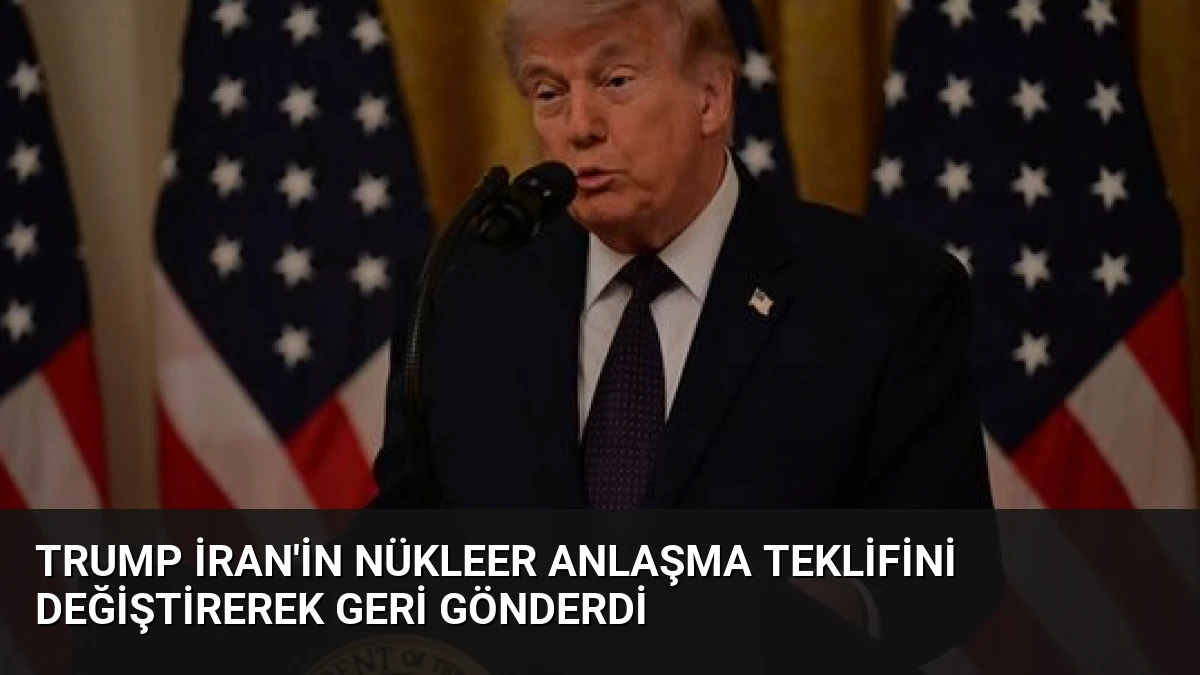 Trump İran’in Nükleer Anlaşma Teklifini Değiştirerek Geri Gönderdi