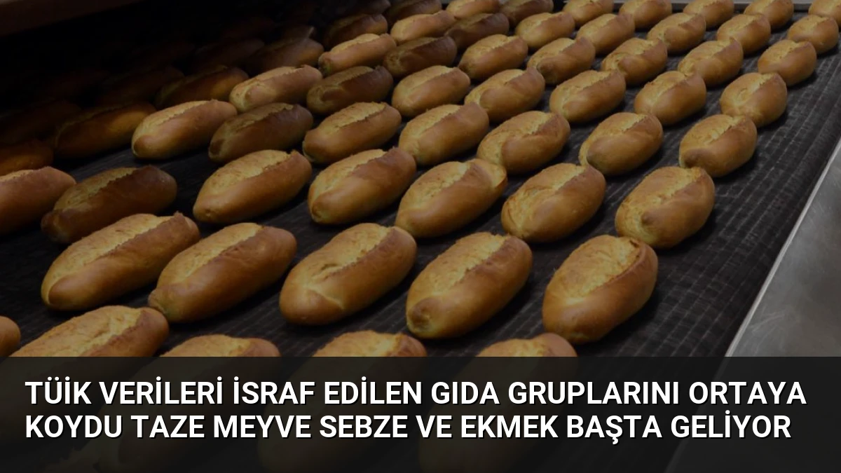 TÜİK Verileri İsraf Edilen Gıda Gruplarını Ortaya Koydu Taze Meyve Sebze ve Ekmek Başta Geliyor