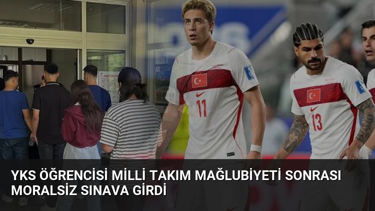 YKS Öğrencisi Milli Takım Mağlubiyeti Sonrası Moralsiz Sınava Girdi