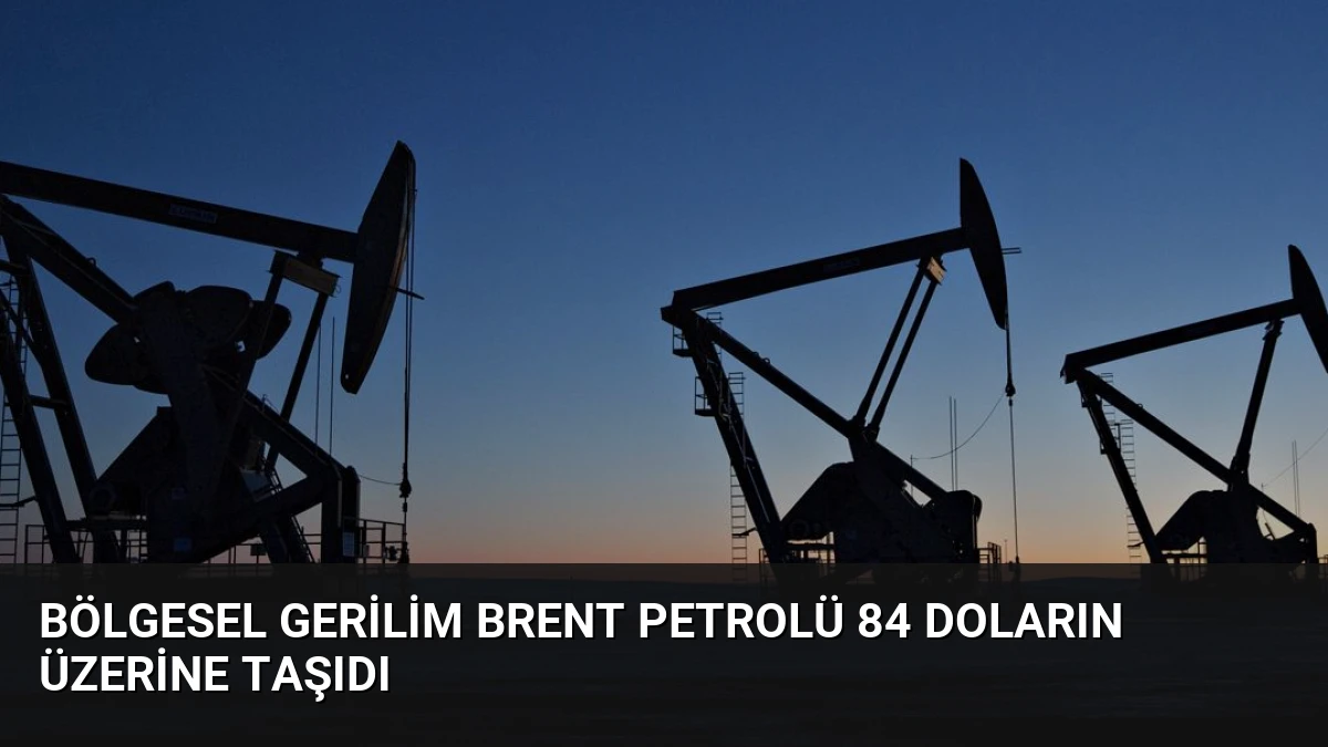 Bölgesel Gerilim Brent Petrolü 84 Doların Üzerine Taşıdı