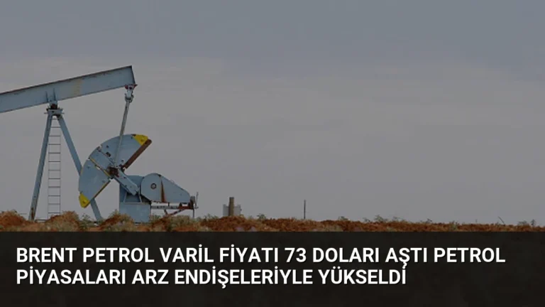 Brent Petrol Varil Fiyatı 73 Doları Aştı Petrol Piyasaları Arz Endişeleriyle Yükseldi