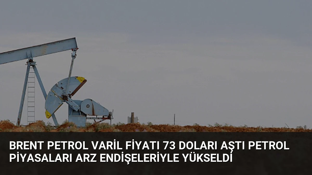 Brent Petrol Varil Fiyatı 73 Doları Aştı Petrol Piyasaları Arz Endişeleriyle Yükseldi