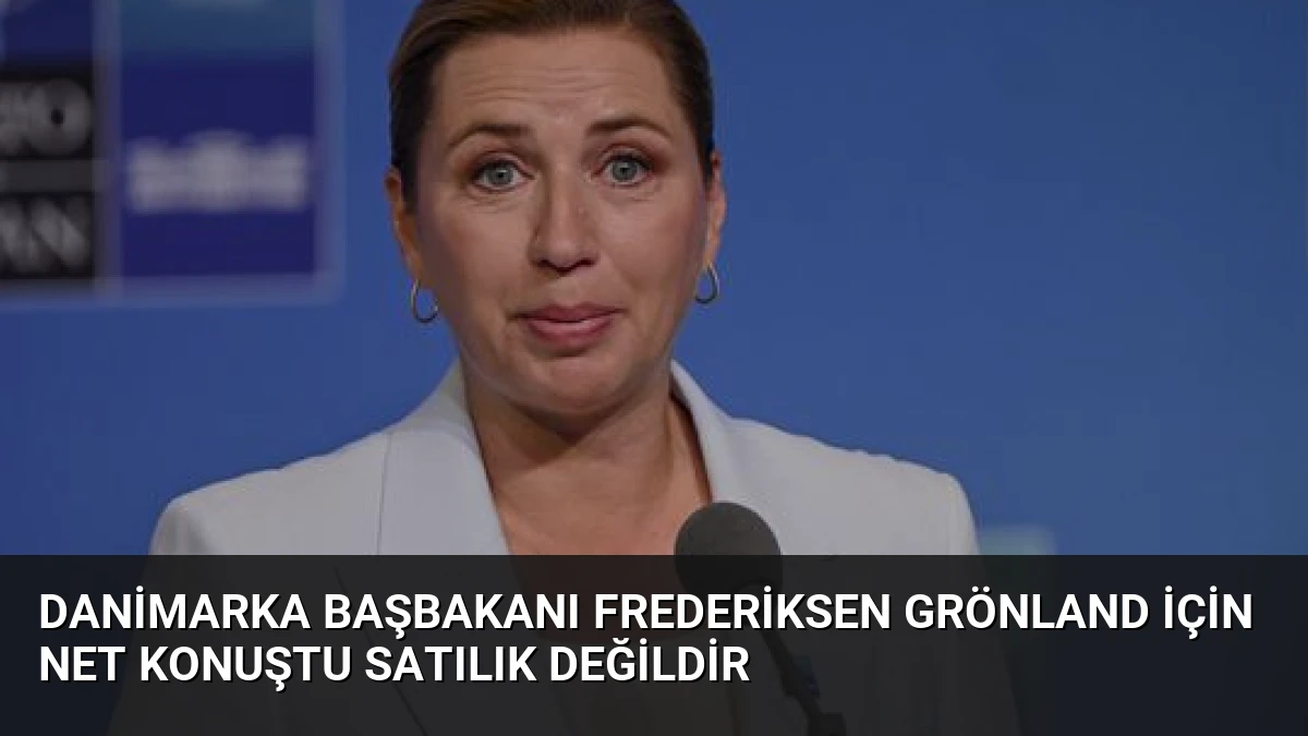 Danimarka Başbakanı Frederiksen Grönland İçin Net Konuştu Satılık Değildir